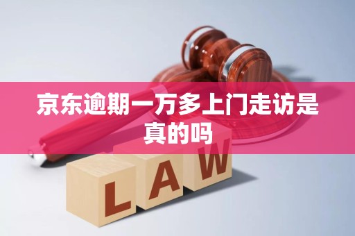 京东逾期一万多上门走访真假解析 金融业务流程外包的深层逻辑